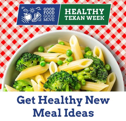 Good Food, Good Move Healthy Texan Week. Get healthy new meal ideas.